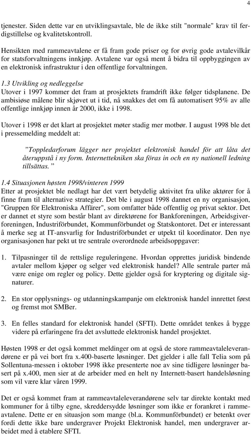 Avtalene var også ment å bidra til oppbyggingen av en elektronisk infrastruktur i den offentlige forvaltningen. 1.