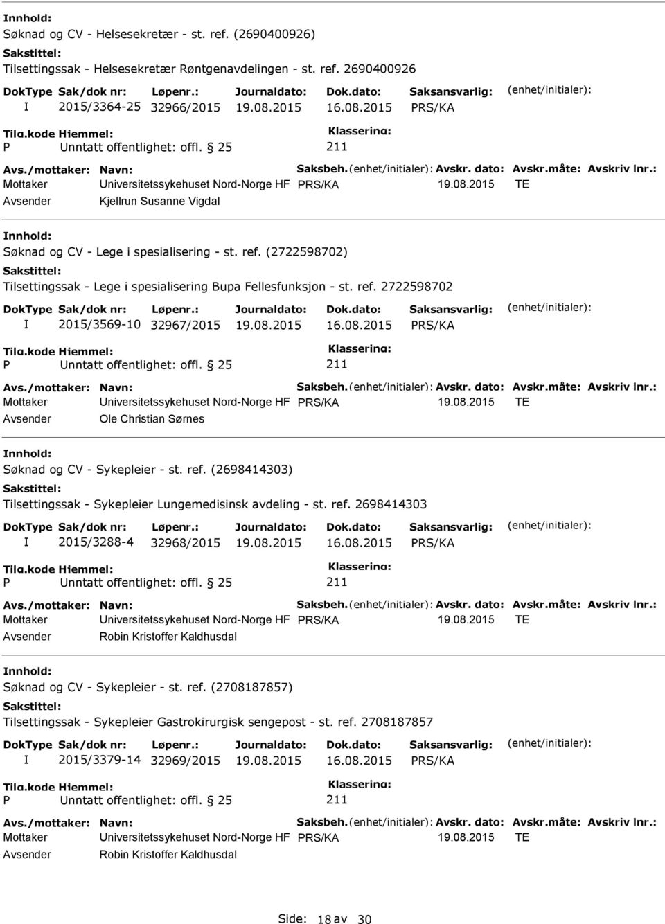 2015 RS/KA Mottaker RS/KA TE Ole Christian Sørnes nnhold: Søknad og CV - Sykepleier - st. ref. (2698414303) Tilsettingssak - Sykepleier Lungemedisinsk avdeling - st. ref. 2698414303 2015/3288-4 32968/2015 16.