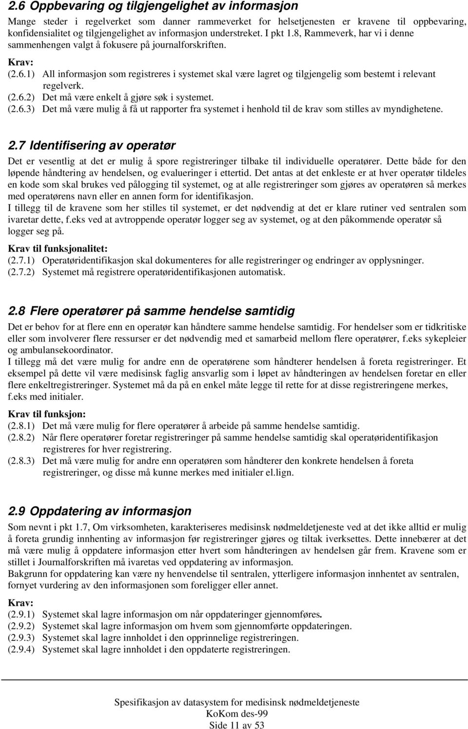 1) All informasjon som registreres i systemet skal være lagret og tilgjengelig som bestemt i relevant regelverk. (2.6.