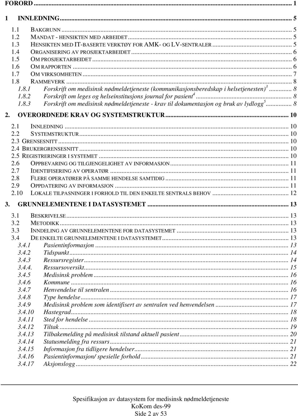 .. 8 1.8.3 Forskrift om medisinsk nødmeldetjeneste - krav til dokumentasjon og bruk av lydlogg 5... 8 2. OVERORDNEDE KRAV OG SYSTEMSTRUKTUR... 10 2.1 INNLEDNING... 10 2.2 SYSTEMSTRUKTUR... 10 2.3 GRENSESNITT.