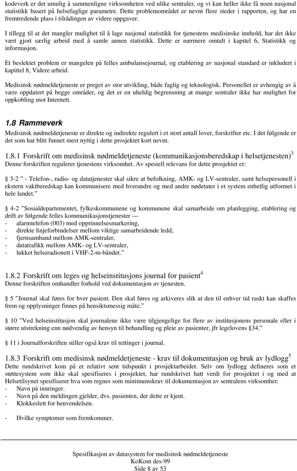 I tillegg til at det mangler mulighet til å lage nasjonal statistikk for tjenestens medisinske innhold, har det ikke vært gjort særlig arbeid med å samle annen statistikk.