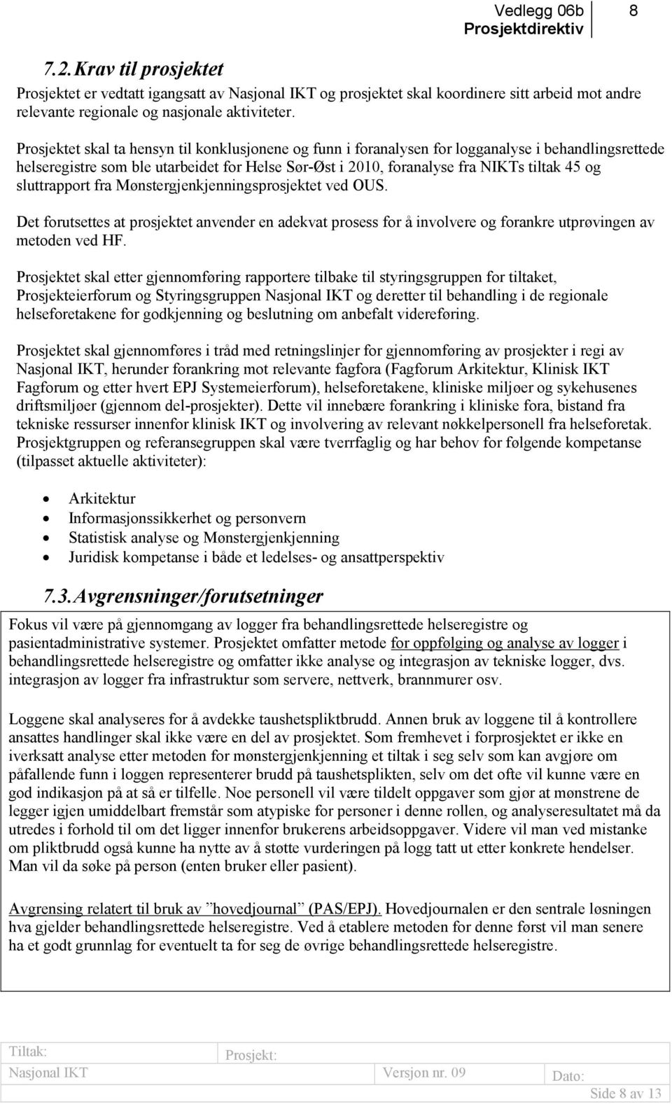 sluttrapport fra Mønstergjenkjenningsprosjektet ved OUS. Det forutsettes at prosjektet anvender en adekvat prosess for å involvere og forankre utprøvingen av metoden ved HF.