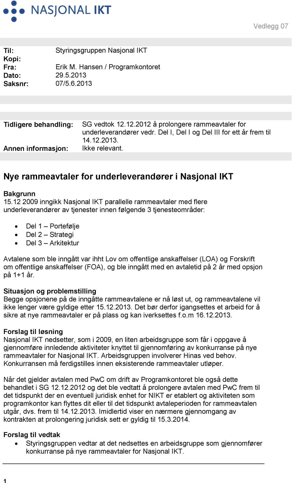 12 2009 inngikk Nasjonal IKT parallelle rammeavtaler med flere underleverandører av tjenester innen følgende 3 tjenesteområder: Del 1 Portefølje Del 2 Strategi Del 3 Arkitektur Avtalene som ble