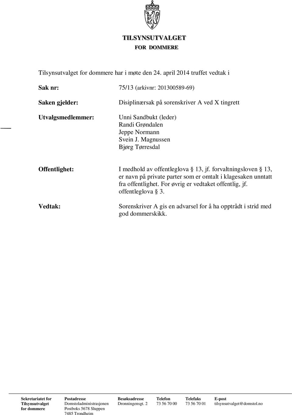 Svein J. Magnussen Bjørg Tørresdal Offentlighet: I medhold av offentleglova 13, jf. forvaltningsloven 13, er navn på private parter som er omtalt i klagesaken unntatt fra offentlighet.