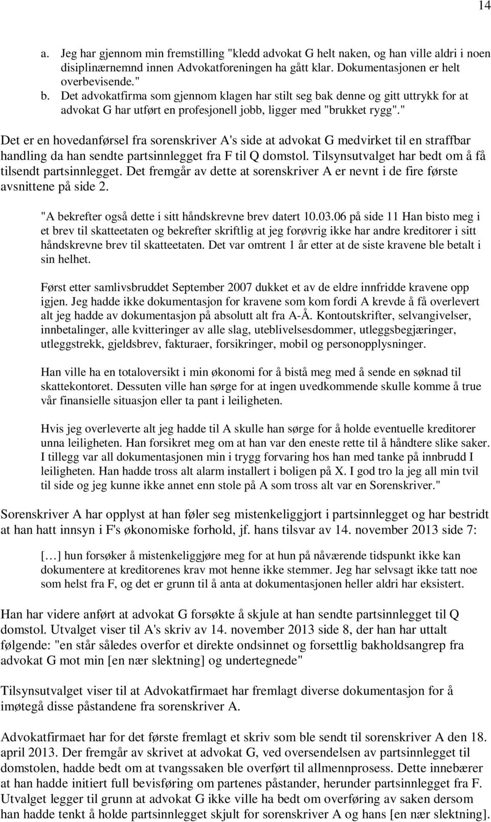 " Det er en hovedanførsel fra sorenskriver A's side at advokat G medvirket til en straffbar handling da han sendte partsinnlegget fra F til Q domstol.