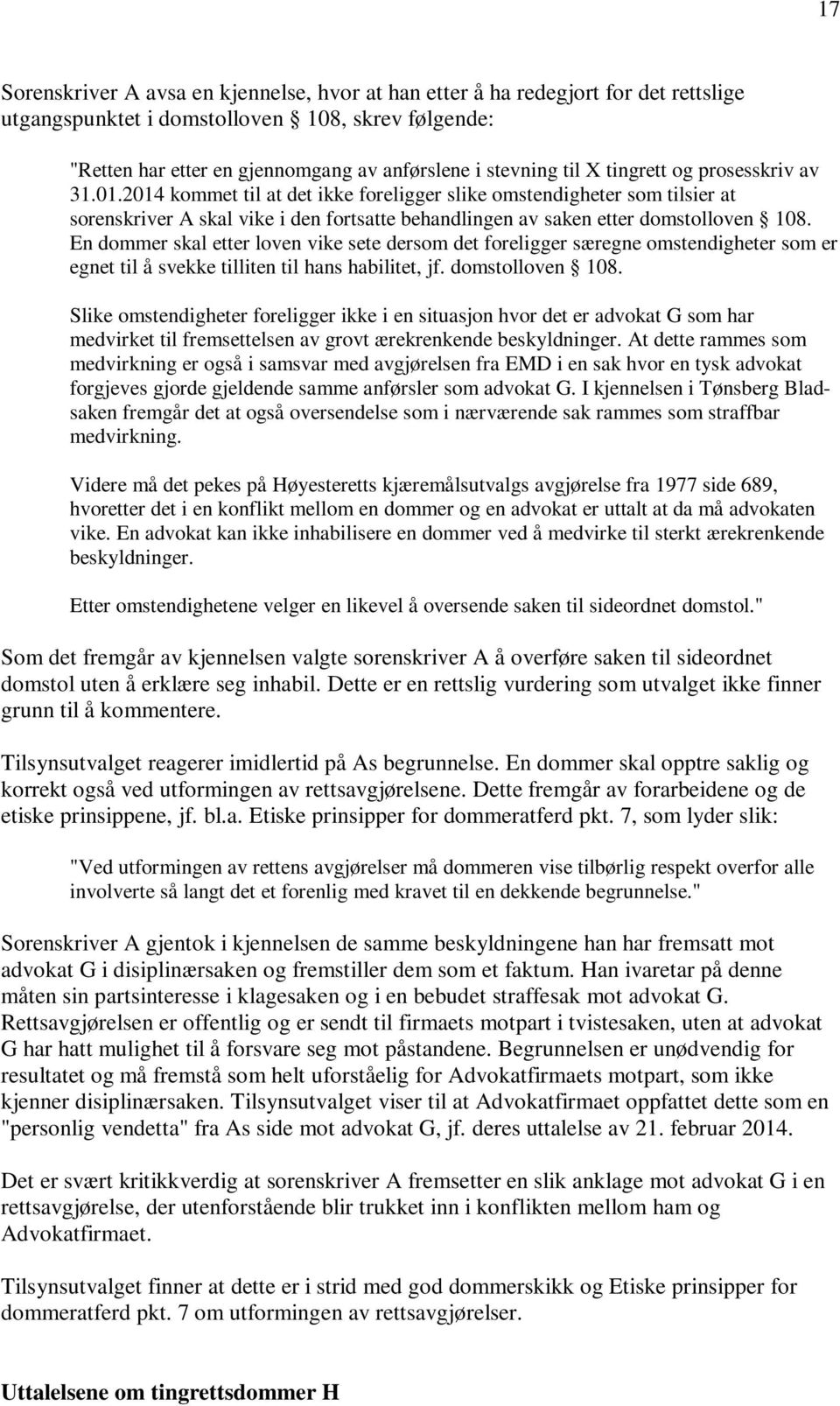 En dommer skal etter loven vike sete dersom det foreligger særegne omstendigheter som er egnet til å svekke tilliten til hans habilitet, jf. domstolloven 108.