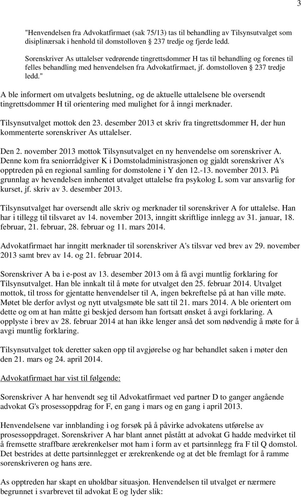 " A ble informert om utvalgets beslutning, og de aktuelle uttalelsene ble oversendt tingrettsdommer H til orientering med mulighet for å inngi merknader. Tilsynsutvalget mottok den 23.