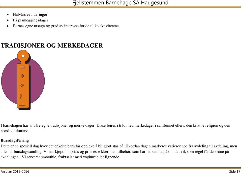 Disse feires i tråd med merkedager i samfunnet ellers, den kristne religion og den norske kulturarv.