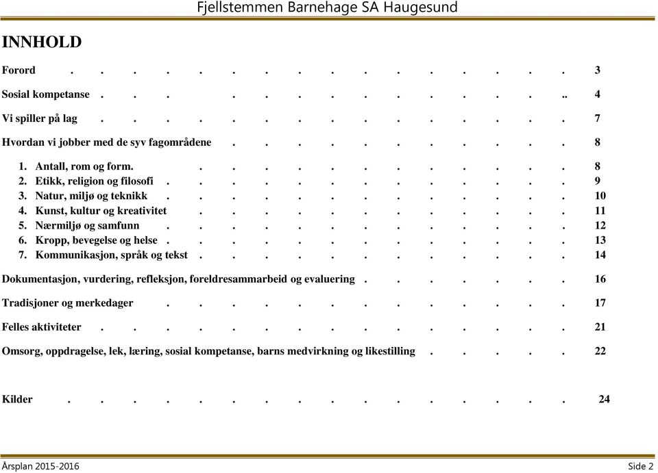 Kropp, bevegelse og helse............. 13 7. Kommunikasjon, språk og tekst............ 14 Dokumentasjon, vurdering, refleksjon, foreldresammarbeid og evaluering....... 16 Tradisjoner og merkedager.