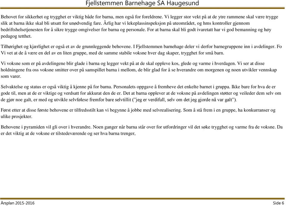 For at barna skal bli godt ivaretatt har vi god bemanning og høy pedagog tetthet. Tilhørighet og kjærlighet er også et av de grunnleggende behovene.