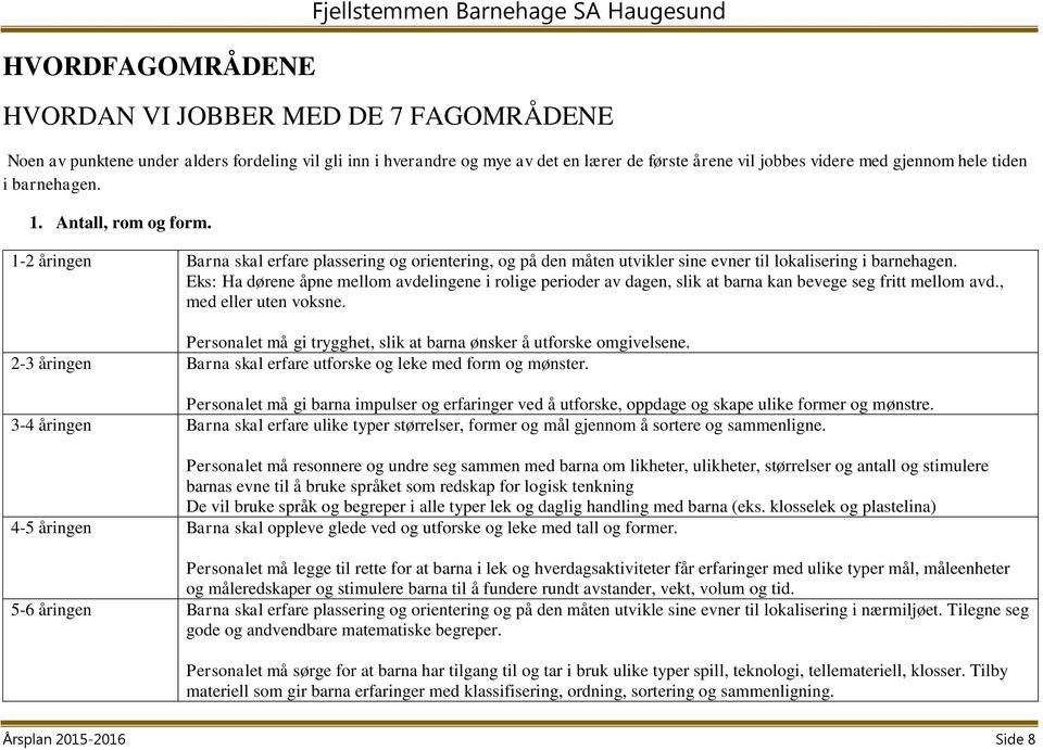 Eks: Ha dørene åpne mellom avdelingene i rolige perioder av dagen, slik at barna kan bevege seg fritt mellom avd., med eller uten voksne.