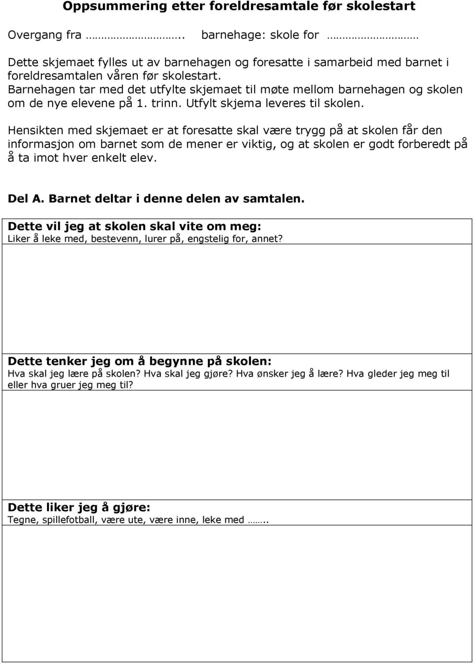 Hensikten med skjemaet er at foresatte skal være trygg på at skolen får den informasjon om barnet som de mener er viktig, og at skolen er godt forberedt på å ta imot hver enkelt elev. Del A.