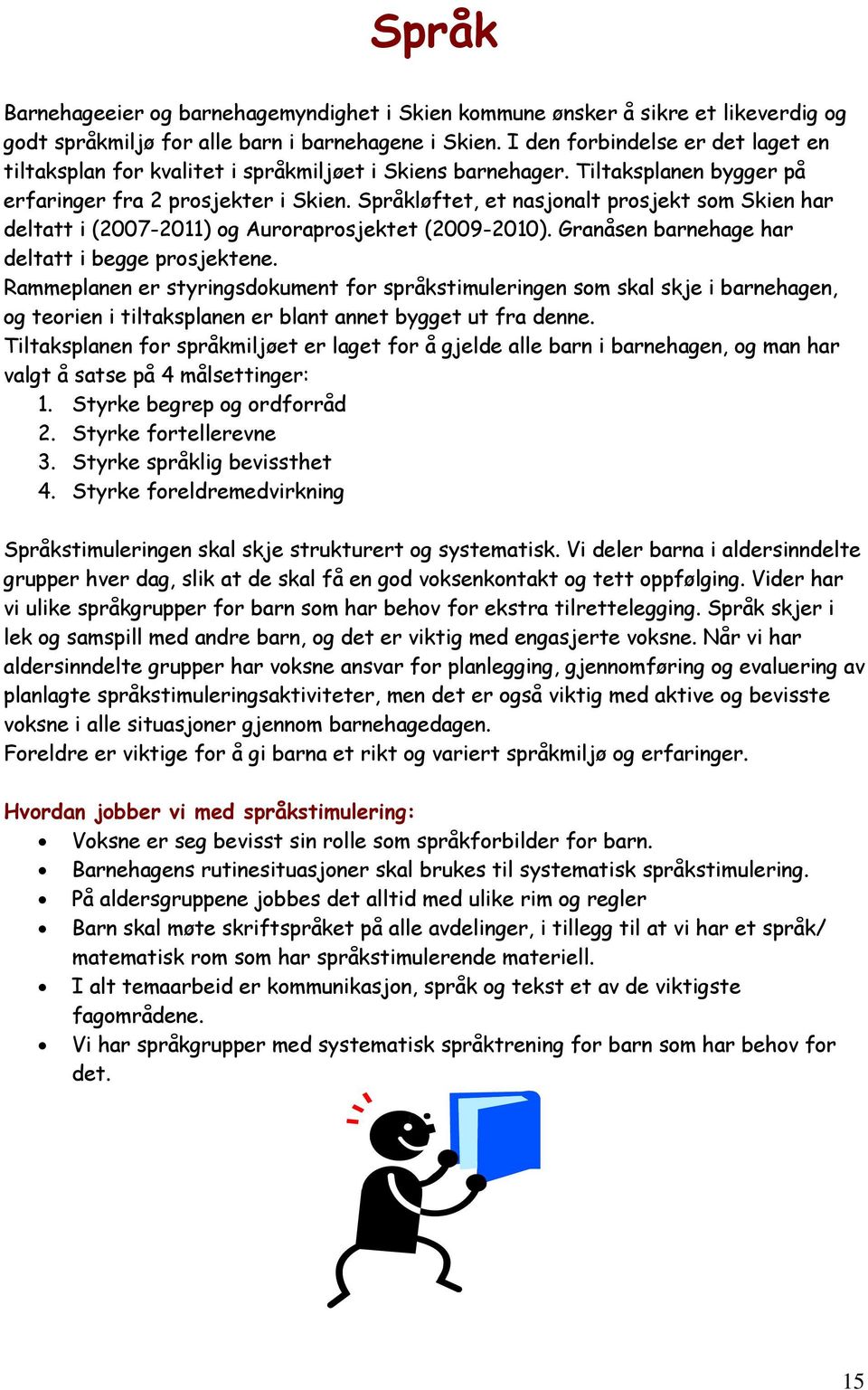 Språkløftet, et nasjonalt prosjekt som Skien har deltatt i (2007-2011) og Auroraprosjektet (2009-2010). Granåsen barnehage har deltatt i begge prosjektene.