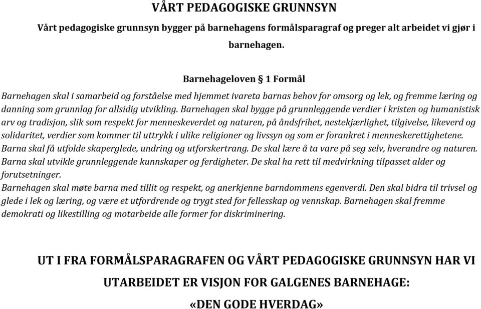 Barnehagen skal bygge på grunnleggende verdier i kristen og humanistisk arv og tradisjon, slik som respekt for menneskeverdet og naturen, på åndsfrihet, nestekjærlighet, tilgivelse, likeverd og