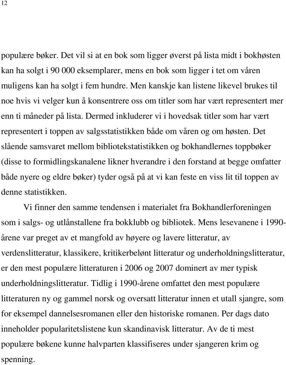 Dermed inkluderer vi i hovedsak titler som har vært representert i toppen av salgsstatistikken både om våren og om høsten.