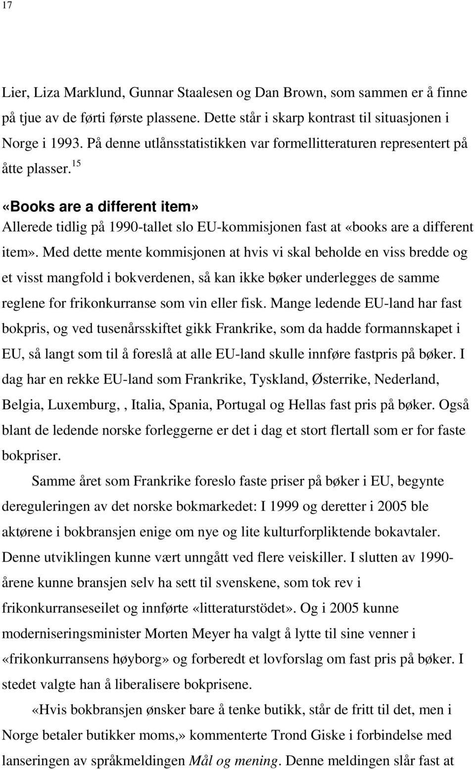 Med dette mente kommisjonen at hvis vi skal beholde en viss bredde og et visst mangfold i bokverdenen, så kan ikke bøker underlegges de samme reglene for frikonkurranse som vin eller fisk.