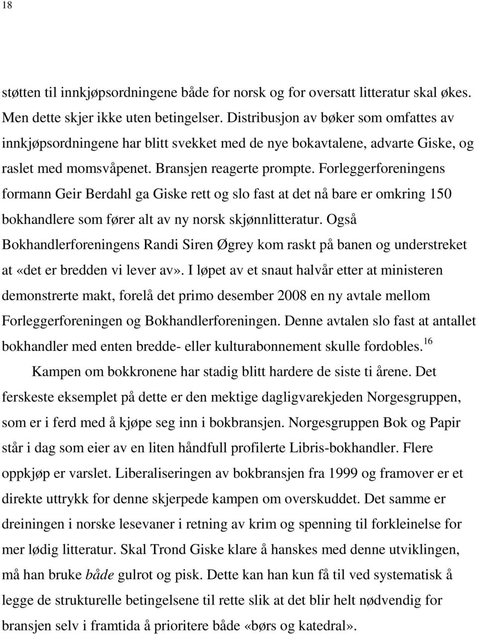 Forleggerforeningens formann Geir Berdahl ga Giske rett og slo fast at det nå bare er omkring 150 bokhandlere som fører alt av ny norsk skjønnlitteratur.