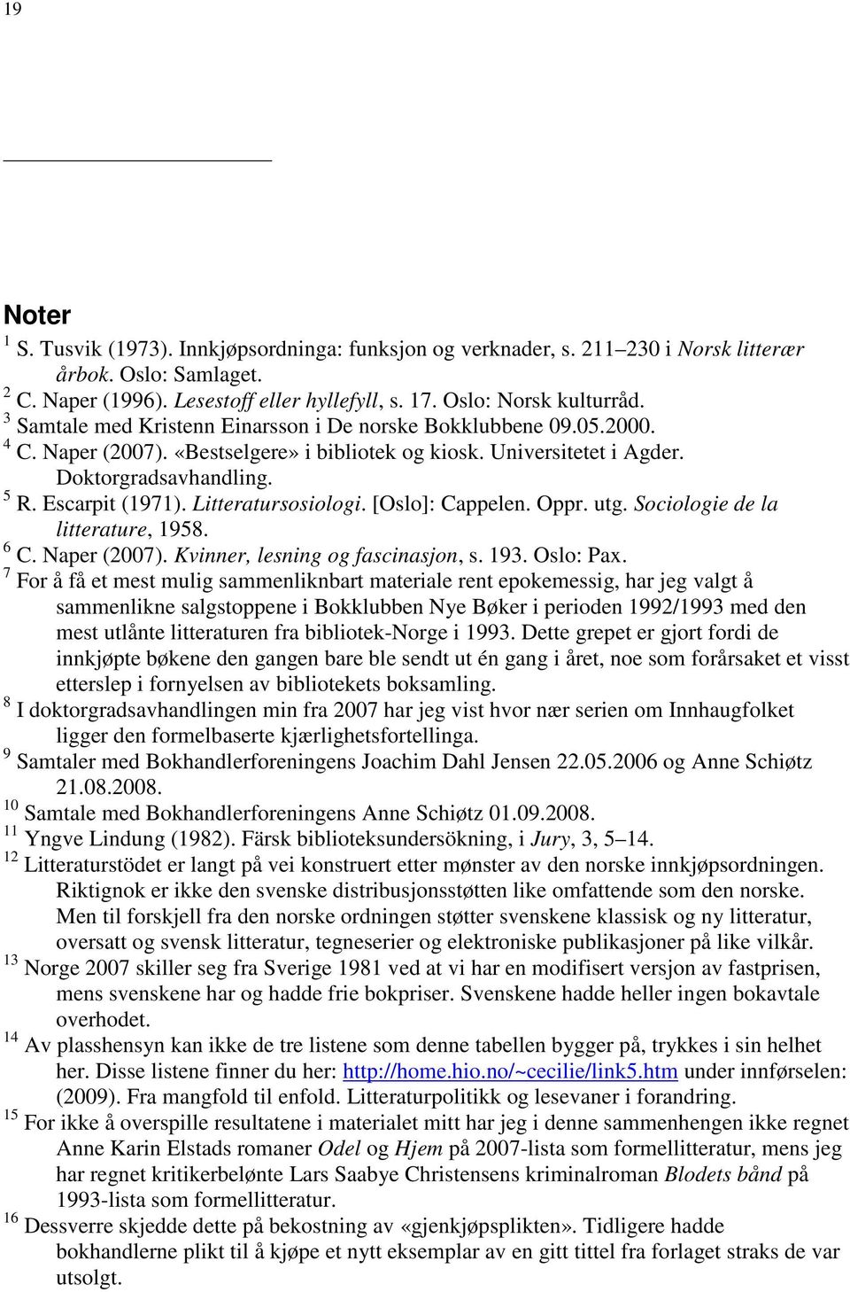 Litteratursosiologi. [Oslo]: Cappelen. Oppr. utg. Sociologie de la litterature, 1958. 6 C. Naper (2007). Kvinner, lesning og fascinasjon, s. 193. Oslo: Pax.