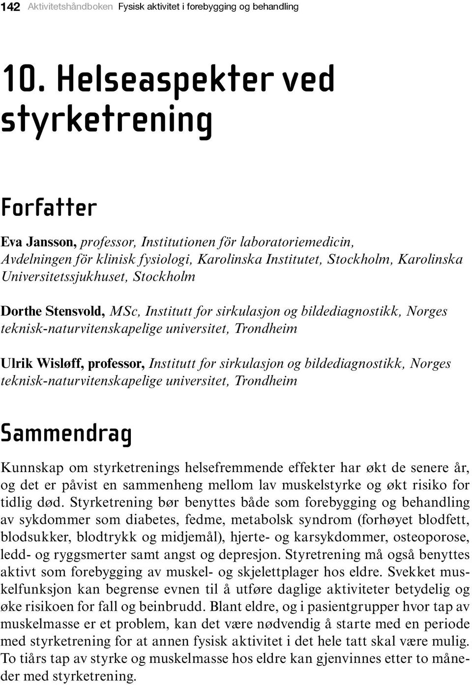 Universitetssjukhuset, Stockholm Dorthe Stensvold, MSc, Institutt for sirkulasjon og bildediagnostikk, Norges teknisk-naturvitenskapelige universitet, Trondheim Ulrik Wisløff, professor, Institutt