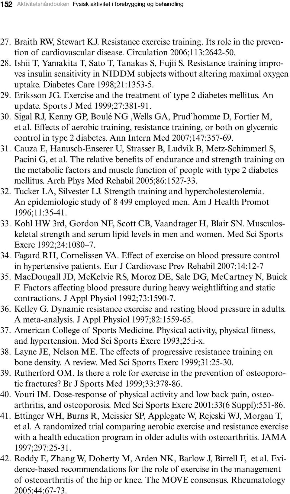 Diabetes Care 1998;21:1353-5. 29. Eriksson JG. Exercise and the treatment of type 2 diabetes mellitus. An update. Sports J Med 1999;27:381-91. 30.