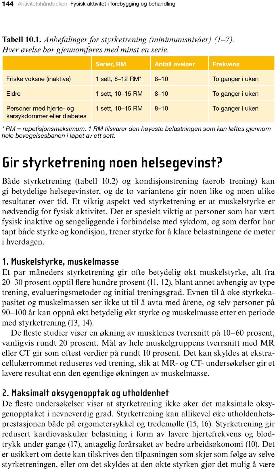 sett, 10 15 RM 8 10 To ganger i uken * RM = repetisjonsmaksimum. 1 RM tilsvarer den høyeste belastningen som kan løftes gjennom hele bevegelsesbanen i løpet av ett sett.