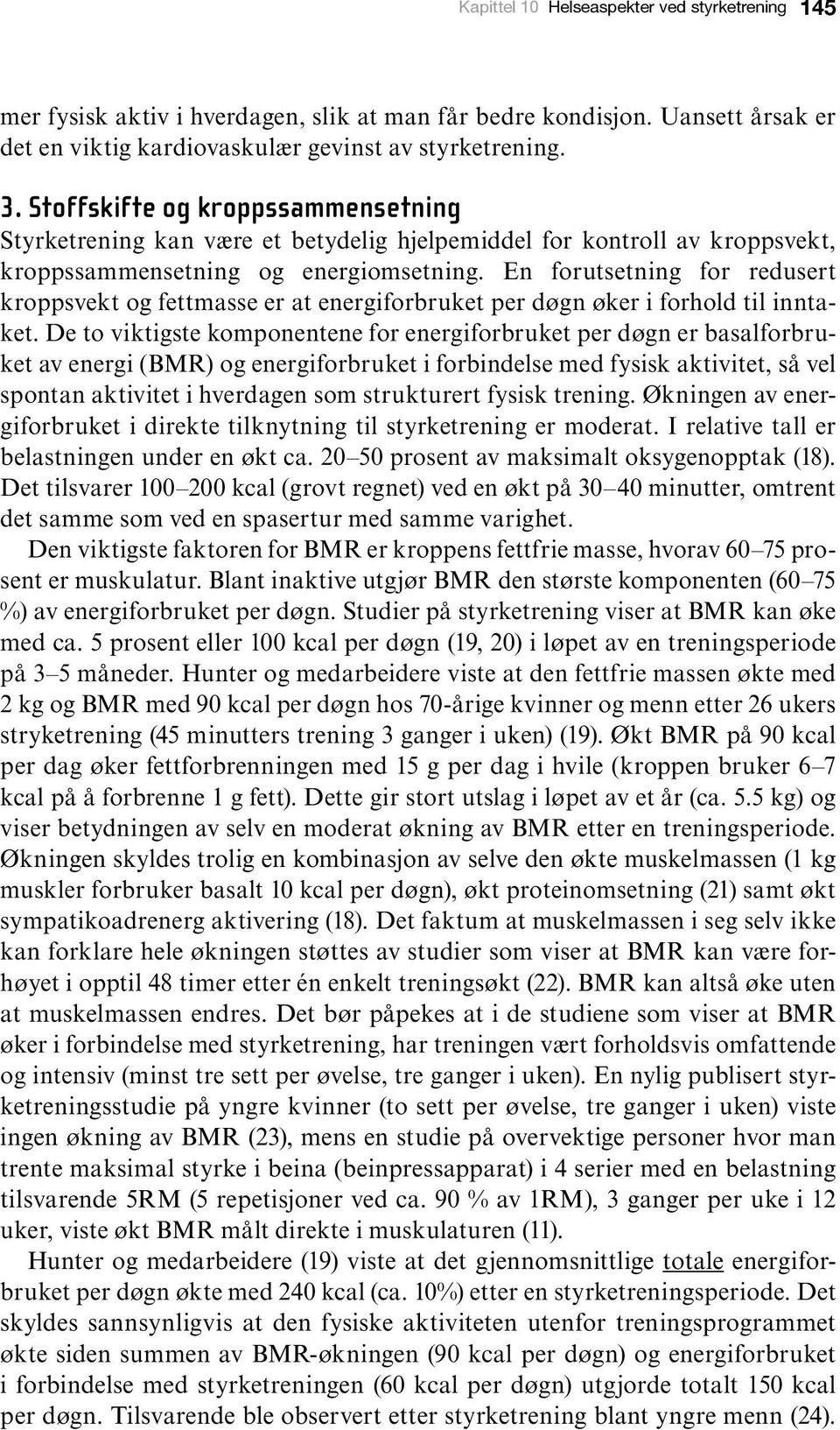 En forutsetning for redusert kroppsvekt og fettmasse er at energiforbruket per døgn øker i forhold til inntaket.