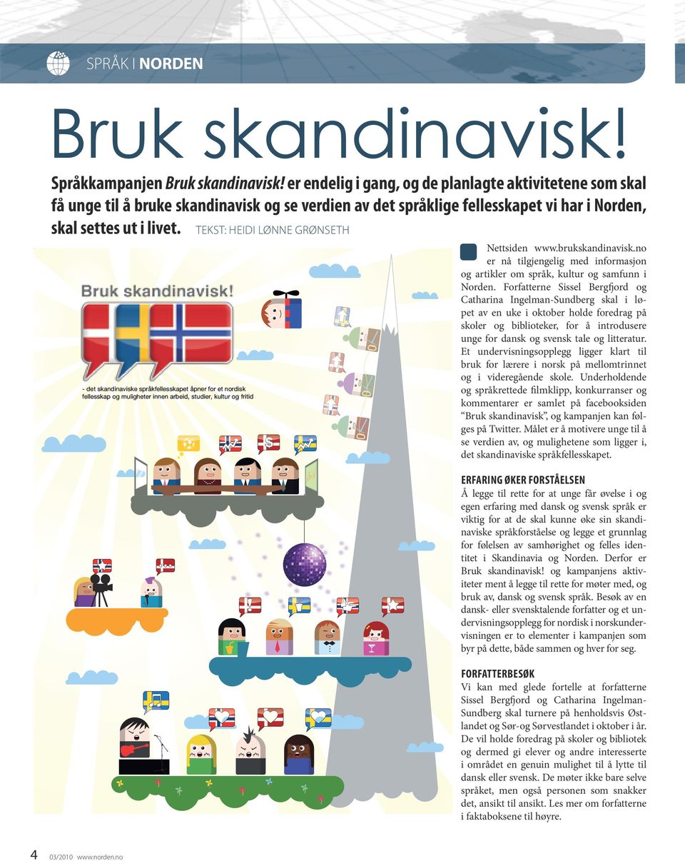 TEKST: HEIDI LØNNE GRØNSETH - det skandinaviske språkfellesskapet åpner for et nordisk fellesskap og muligheter innen arbeid, studier, kultur og fritid $ Nettsiden www.brukskandinavisk.