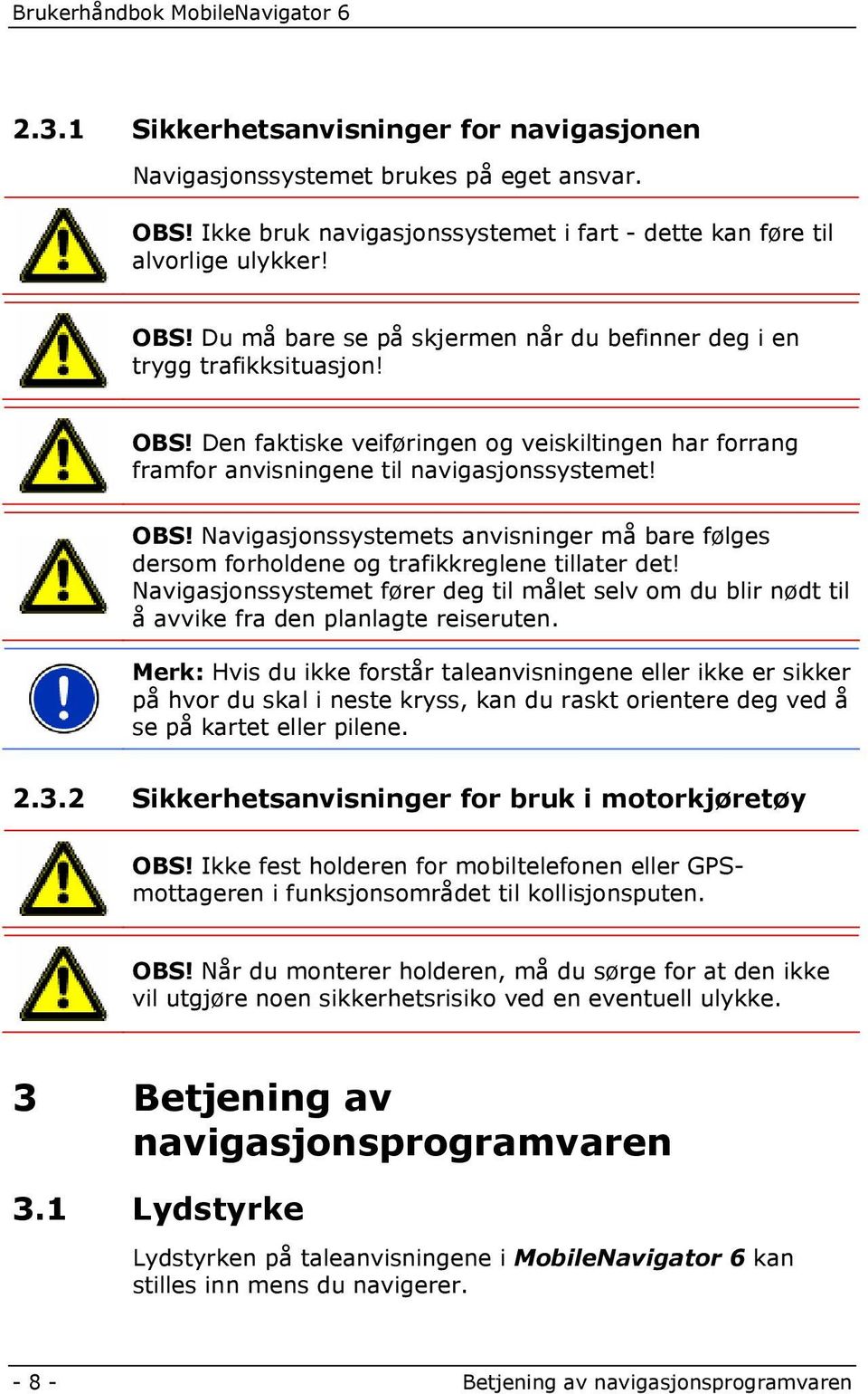 Navigasjonssystemets anvisninger må bare følges dersom forholdene og trafikkreglene tillater det!