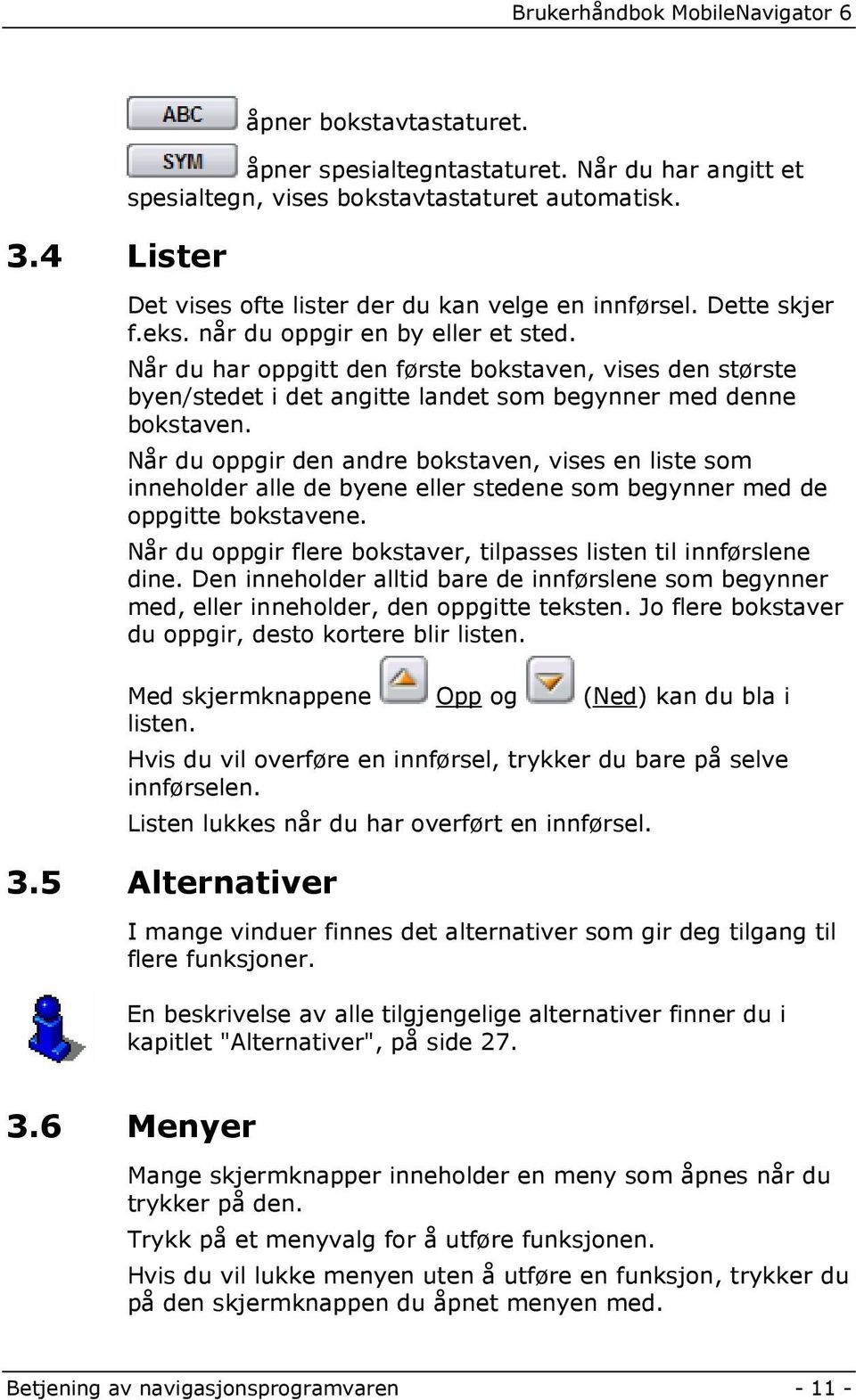 Når du oppgir den andre bokstaven, vises en liste som inneholder alle de byene eller stedene som begynner med de oppgitte bokstavene.