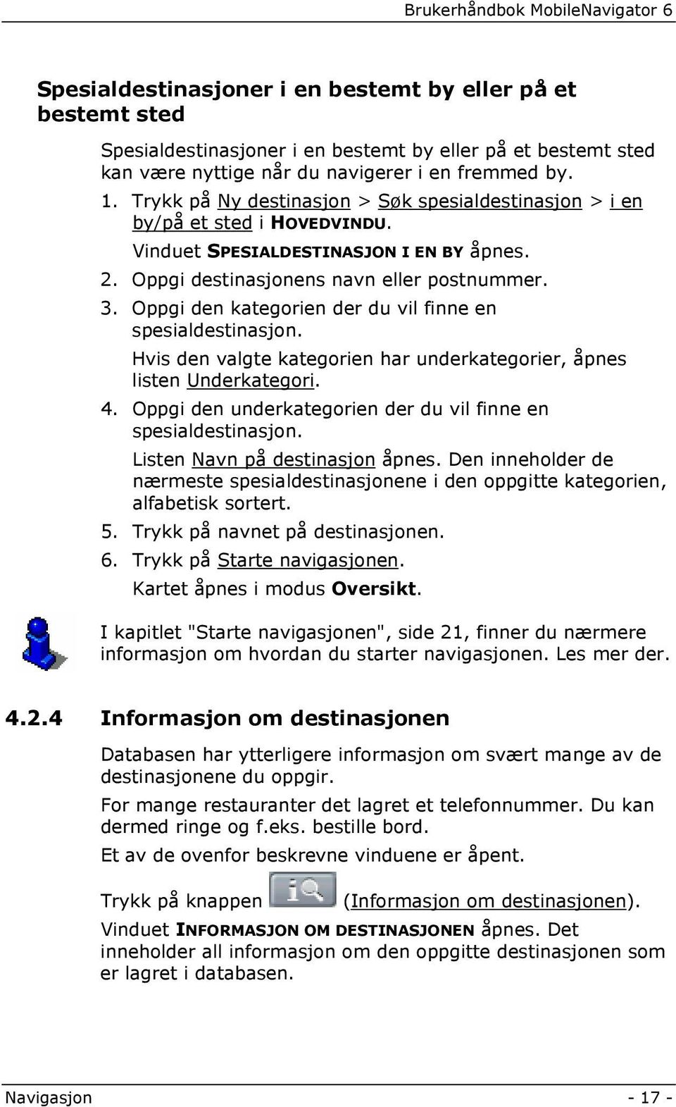 Oppgi den kategorien der du vil finne en spesialdestinasjon. Hvis den valgte kategorien har underkategorier, åpnes listen Underkategori. 4.