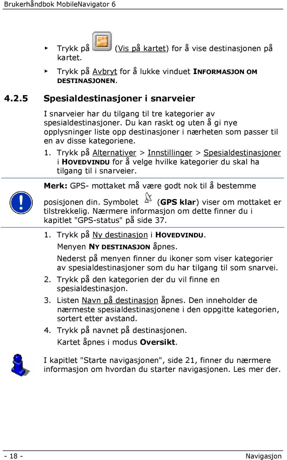 Du kan raskt og uten å gi nye opplysninger liste opp destinasjoner i nærheten som passer til en av disse kategoriene. 1.