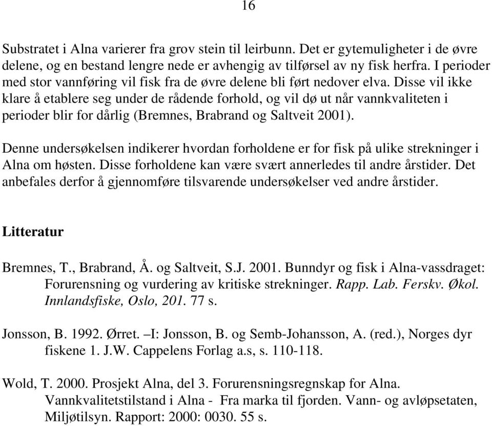 Disse vil ikke klare å etablere seg under de rådende forhold, og vil dø ut når vannkvaliteten i perioder blir for dårlig (Bremnes, Brabrand og Saltveit 2001).