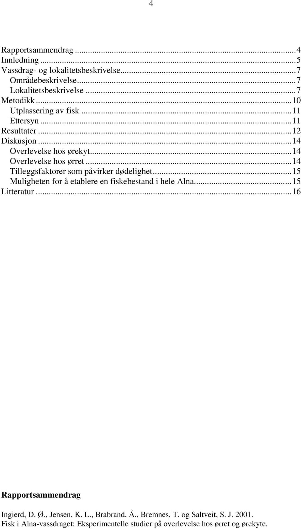 .. 14 Tilleggsfaktorer som påvirker dødelighet... 15 Muligheten for å etablere en fiskebestand i hele Alna... 15 Litteratur.