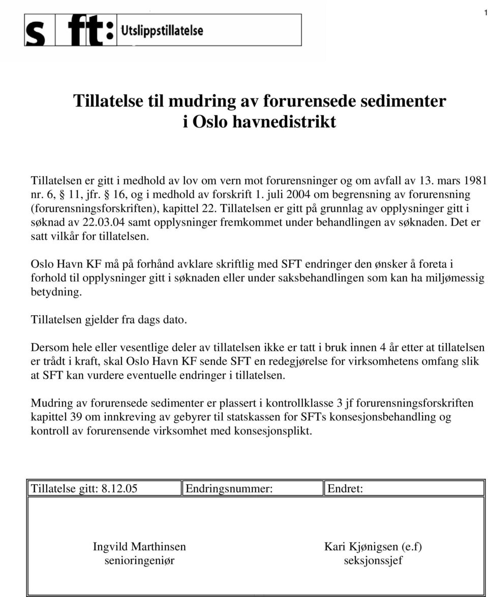 04 samt opplysninger fremkommet under behandlingen av søknaden. Det er satt vilkår for tillatelsen.