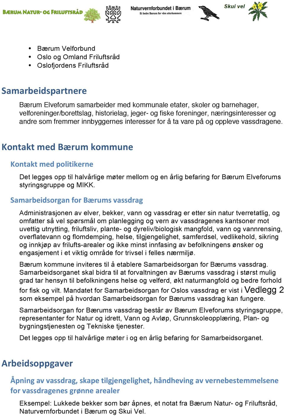 Kontakt med Bærum kommune Kontakt med politikerne Det legges opp til halvårlige møter mellom og en årlig befaring for Bærum Elveforums styringsgruppe og MIKK.