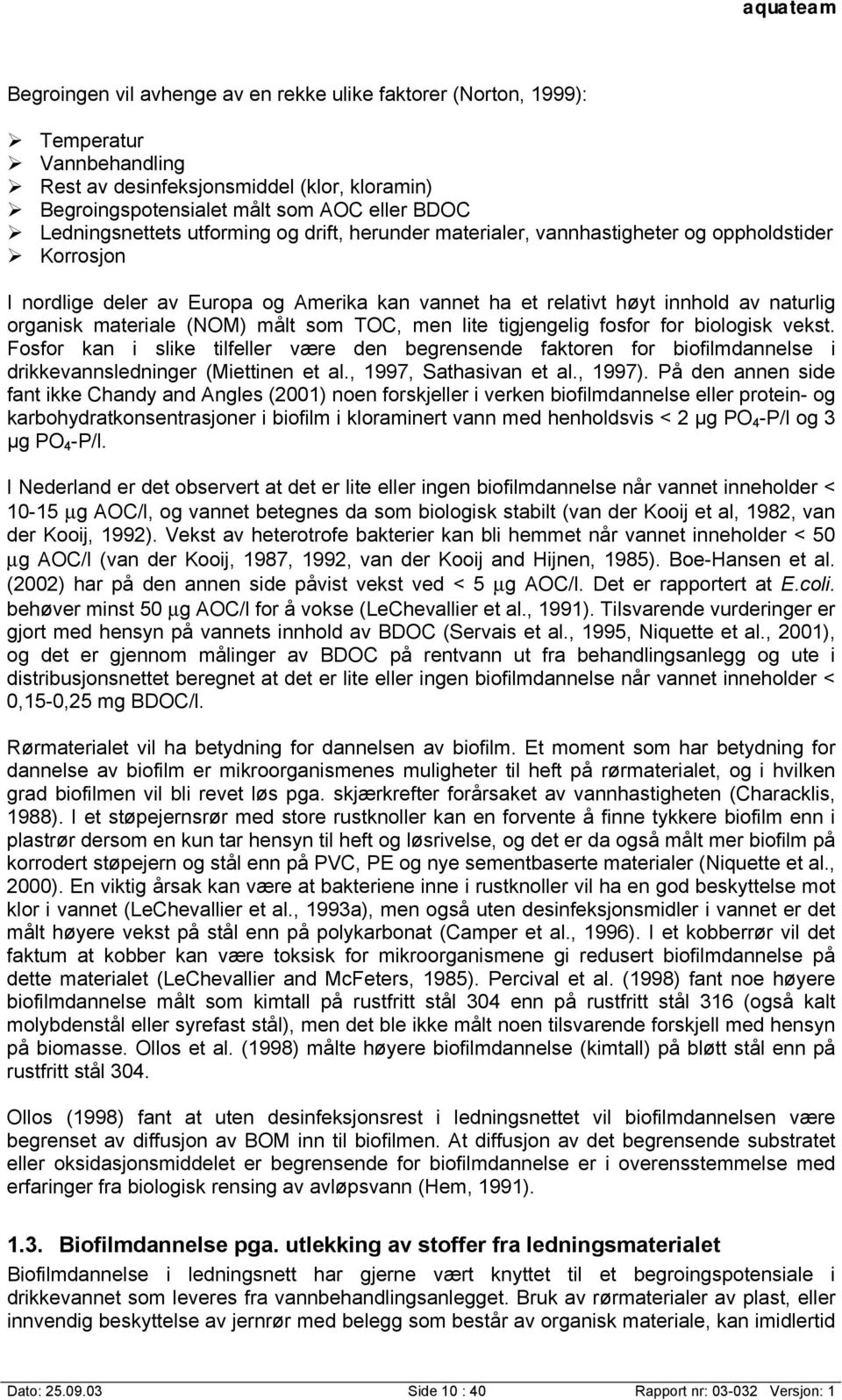 målt som TOC, men lite tigjengelig fosfor for biologisk vekst. Fosfor kan i slike tilfeller være den begrensende faktoren for biofilmdannelse i drikkevannsledninger (Miettinen et al.