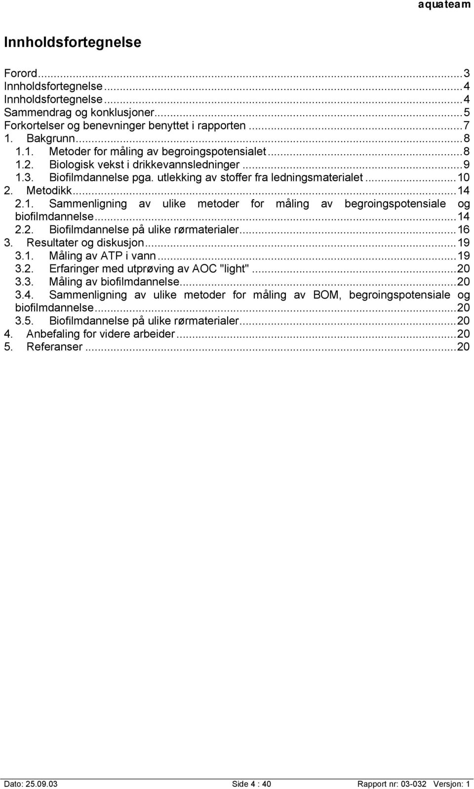 ..14 2.1. Sammenligning av ulike metoder for måling av begroingspotensiale og biofilmdannelse...14 2.2. Biofilmdannelse på ulike rørmaterialer...16 3. Resultater og diskusjon...19 3.1. Måling av ATP i vann.