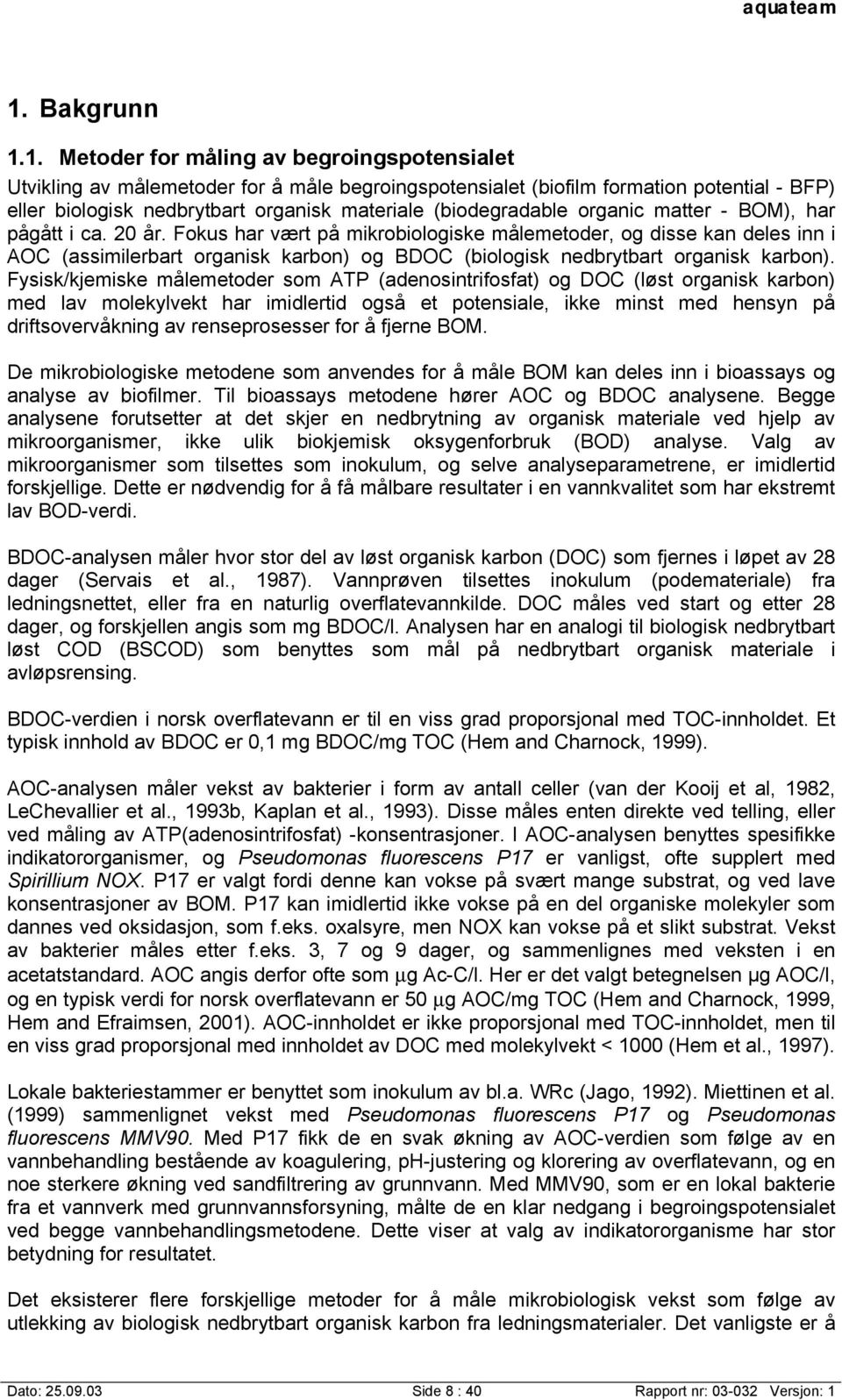 Fokus har vært på mikrobiologiske målemetoder, og disse kan deles inn i AOC (assimilerbart organisk karbon) og BDOC (biologisk nedbrytbart organisk karbon).