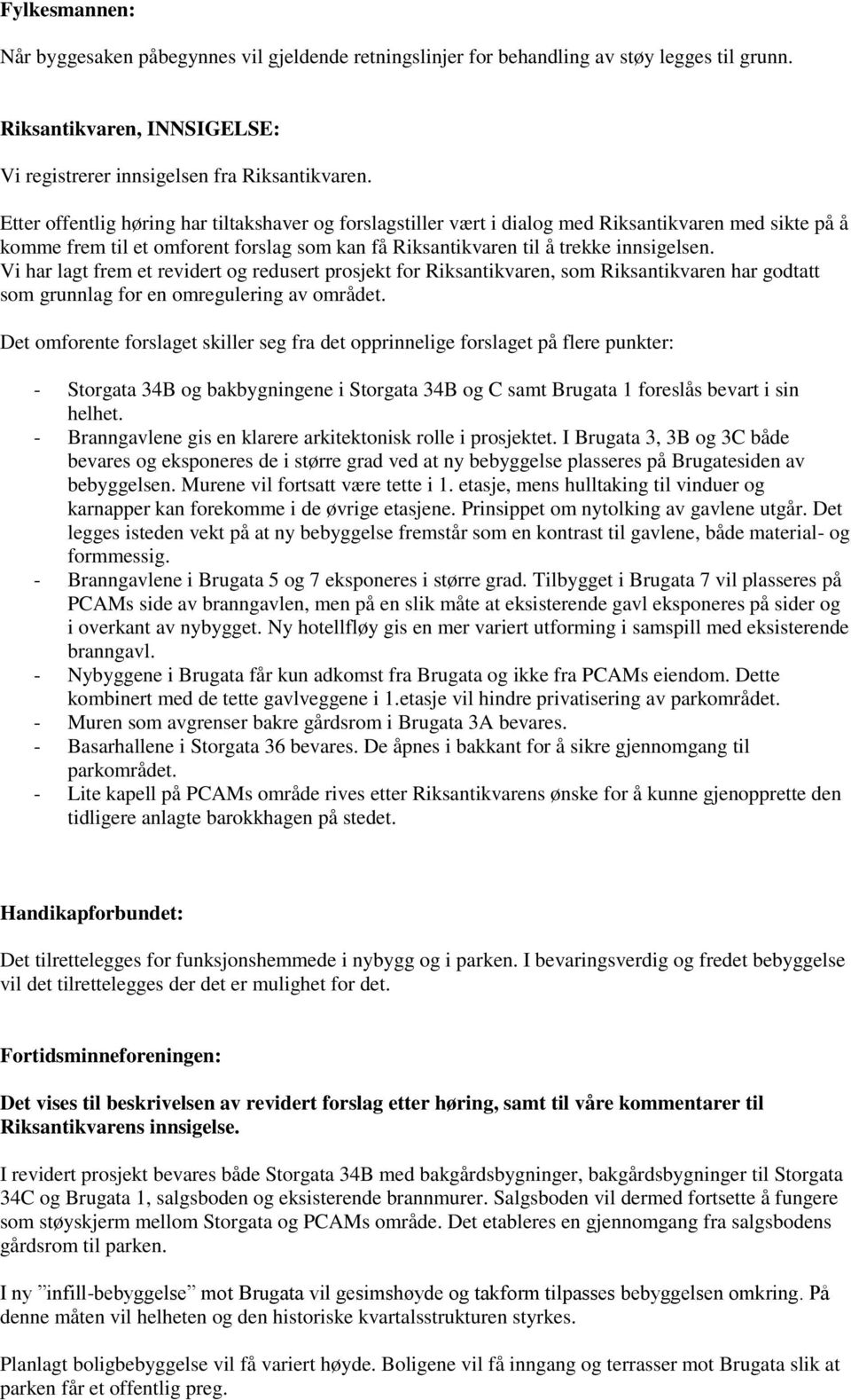 Vi har lagt frem et revidert og redusert prosjekt for Riksantikvaren, som Riksantikvaren har godtatt som grunnlag for en omregulering av området.