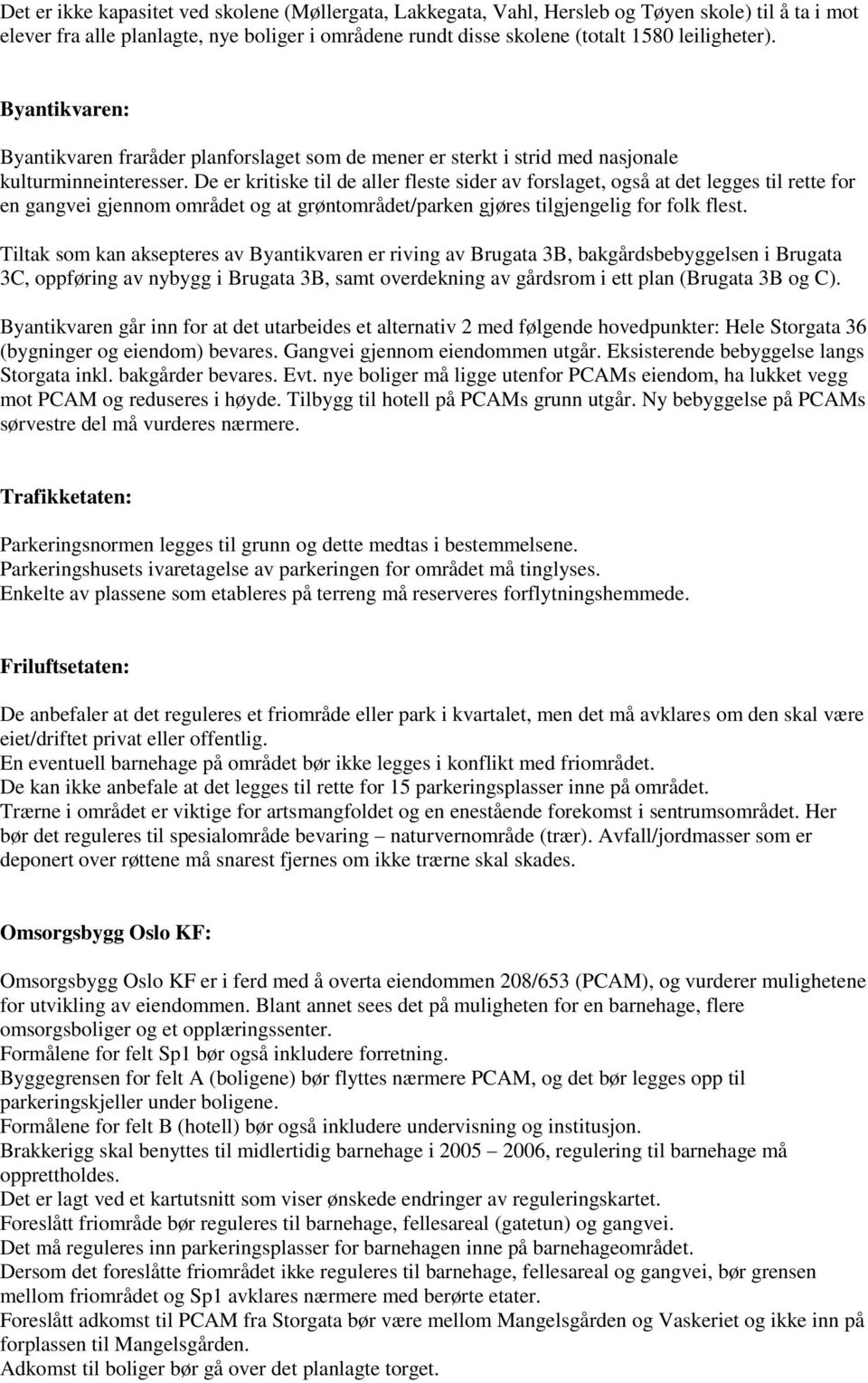 De er kritiske til de aller fleste sider av forslaget, også at det legges til rette for en gangvei gjennom området og at grøntområdet/parken gjøres tilgjengelig for folk flest.