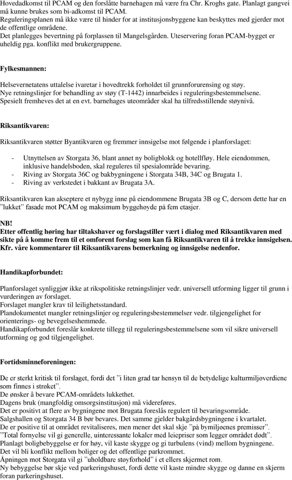 Uteservering foran PCAM-bygget er uheldig pga. konflikt med brukergruppene. Fylkesmannen: Helsevernetatens uttalelse ivaretar i hovedtrekk forholdet til grunnforurensing og støy.