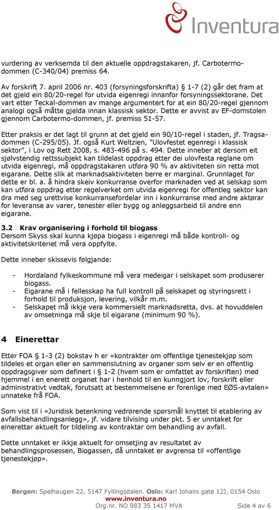 Det vart etter Teckal-dommen av mange argumentert for at ein 80/20-regel gjennom analogi også måtte gjelda innan klassisk sektor. Dette er avvist av EF-domstolen gjennom Carbotermo-dommen, jf.