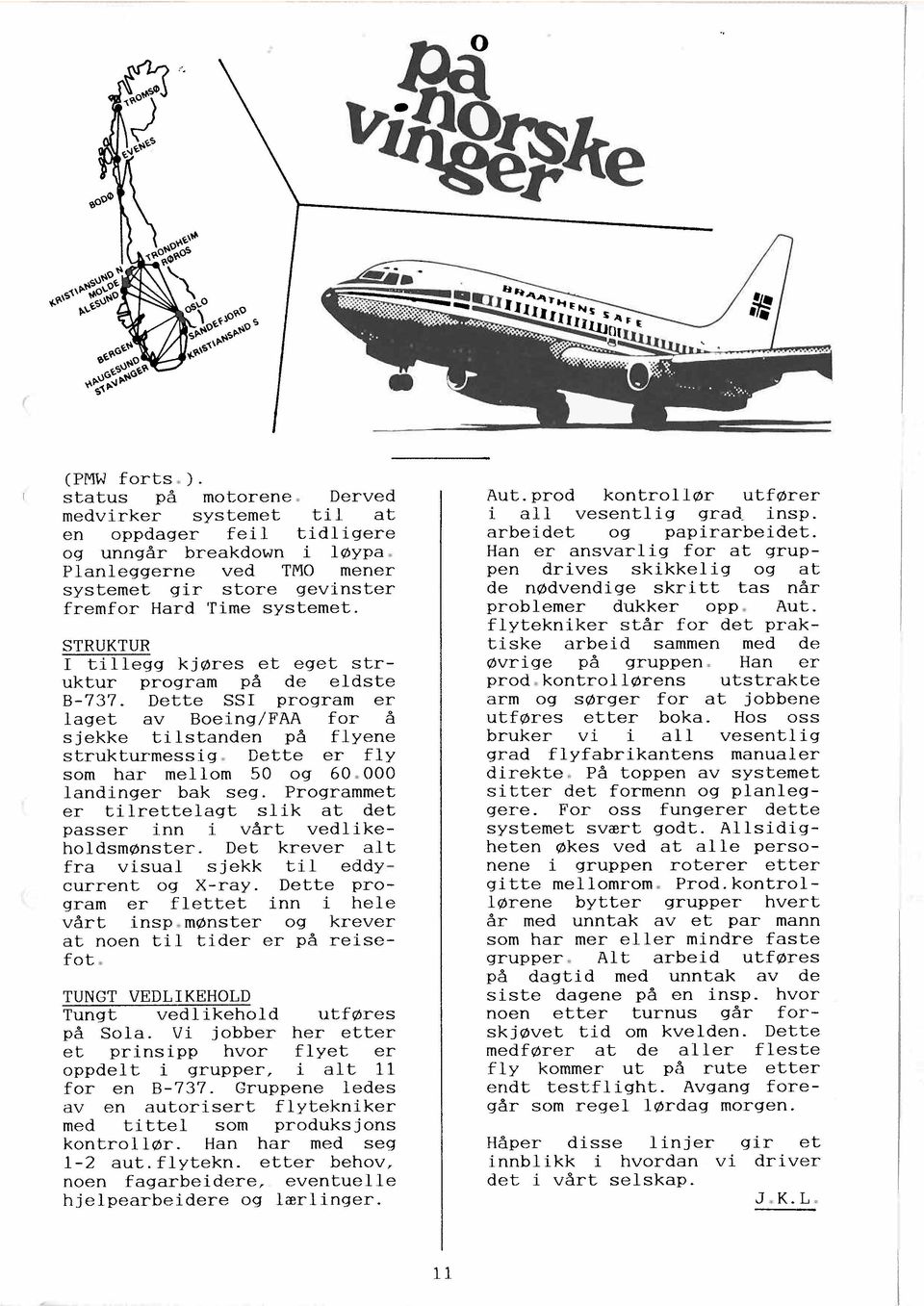 Dette SSI program er 1aget av Boeing/FAA for å sjekke tilstanden på flyene strukturmessig. Dette er fly som har mellom 50 og 60.000 landinger bak seg.