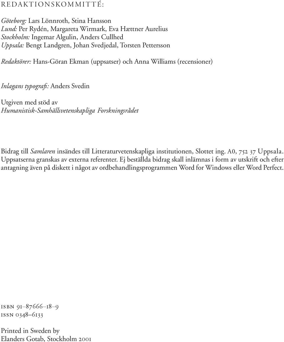 Forskningsrådet Bidrag till Samlaren insändes till Litteraturvetenskapliga institutionen, Slottet ing. A0, 752 37 Uppsala. Uppsatserna granskas av externa referenter.