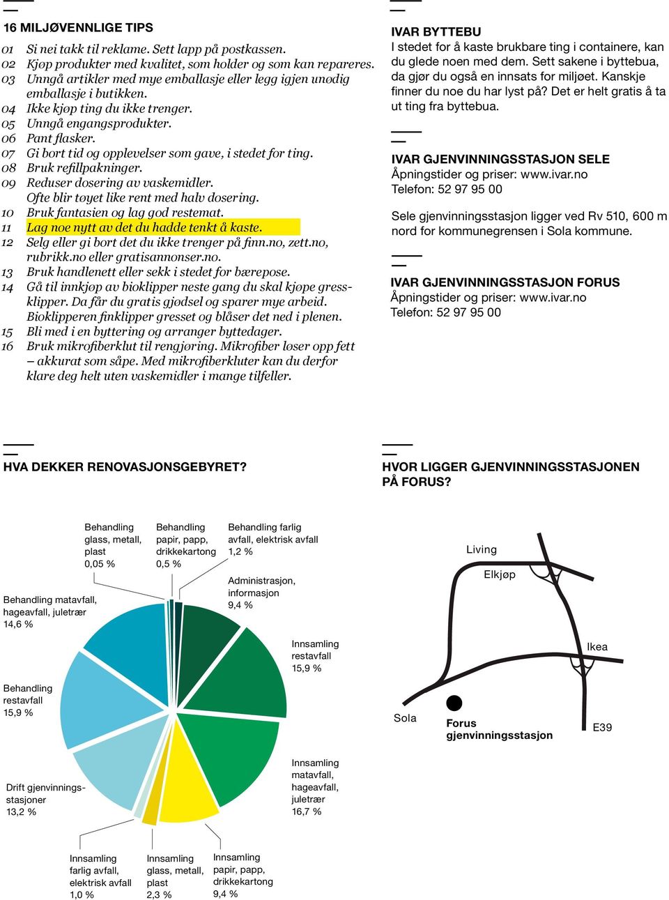 Gi bort tid og opplevelser som gave, i stedet for ting. Bruk refillpakninger. Reduser dosering av vaskemidler. Ofte blir tøyet like rent med halv dosering. Bruk fantasien og lag god restemat.