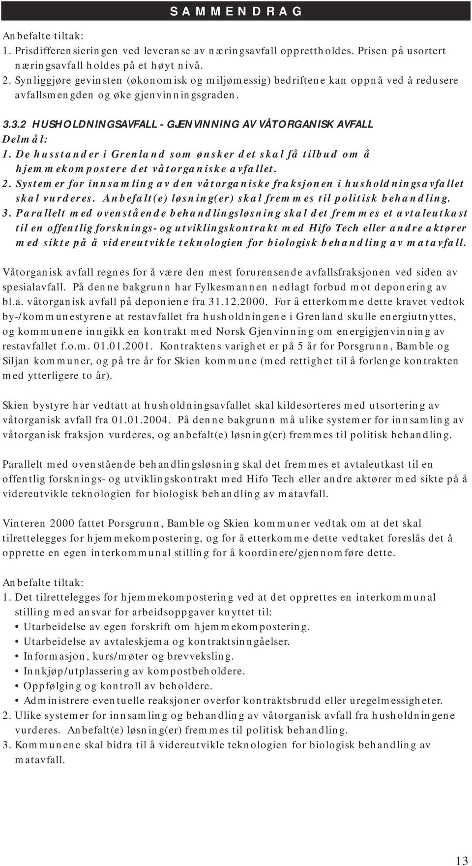 De husstander i Grenland som ønsker det skal få tilbud om å hjemmekompostere det våtorganiske avfallet. 2. Systemer for innsamling av den våtorganiske fraksjonen i husholdningsavfallet skal vurderes.