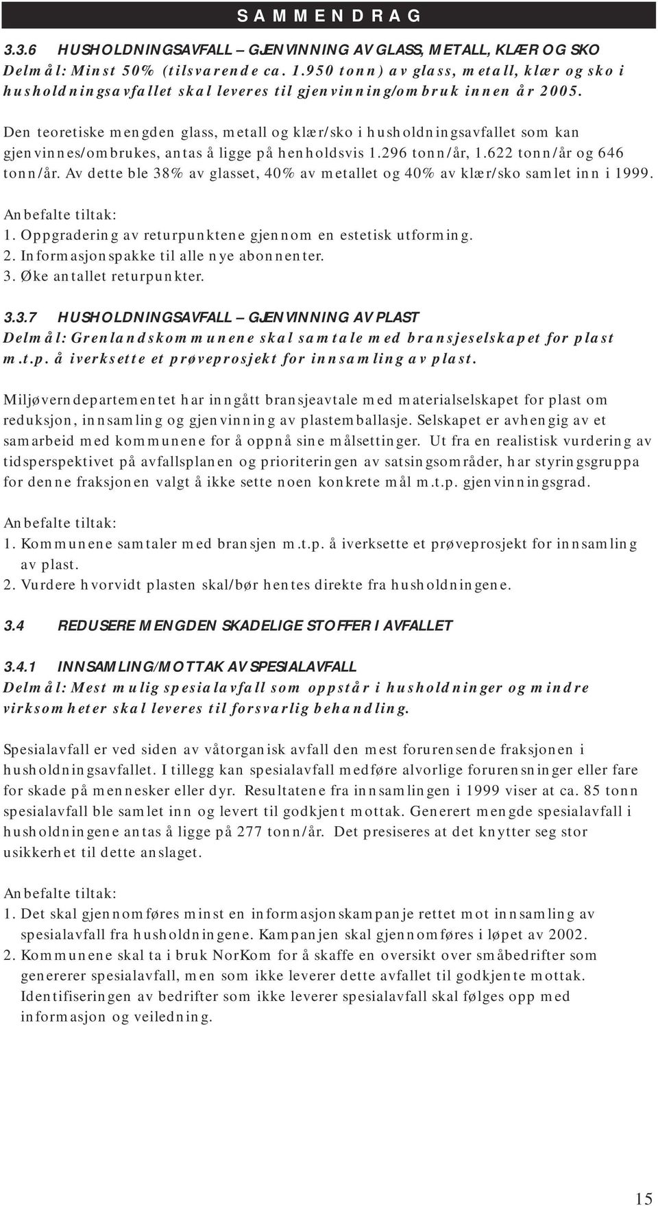 Den teoretiske mengden glass, metall og klær/sko i husholdningsavfallet som kan gjenvinnes/ombrukes, antas å ligge på henholdsvis 1.296 tonn/år, 1.622 tonn/år og 646 tonn/år.