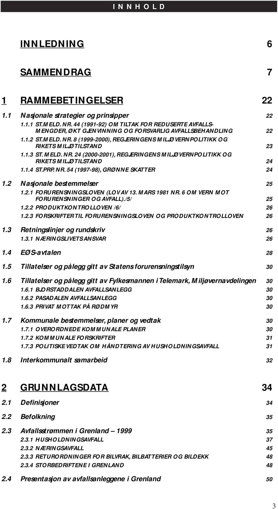 1.3 ST. MELD. NR. 24 (2000-2001), REGJERINGENS MILJØVERNPOLITIKK OG RIKETS MILJØTILSTAND 24 1.1.4 ST.PRP. NR. 54 (1997-98), GRØNNE SKATTER 24 1.2 Nasjonale bestemmelser 25 1.2.1 FORURENSNINGSLOVEN (LOV AV 13.