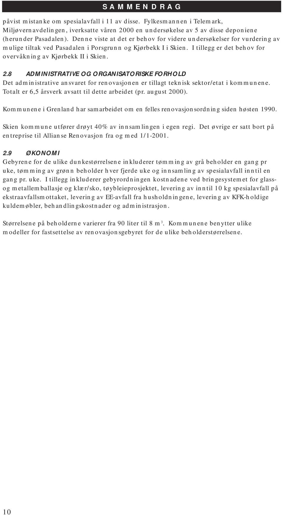 8 ADMINISTRATIVE OG ORGANISATORISKE FORHOLD Det administrative ansvaret for renovasjonen er tillagt teknisk sektor/etat i kommunene. Totalt er 6,5 årsverk avsatt til dette arbeidet (pr. august 2000).