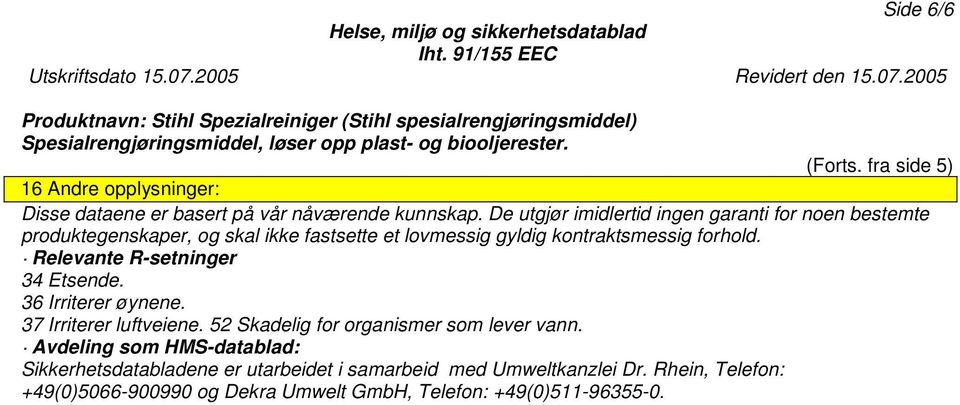 forhold. Relevante R-setninger 34 Etsende. 36 Irriterer øynene. 37 Irriterer luftveiene. 52 Skadelig for organismer som lever vann.